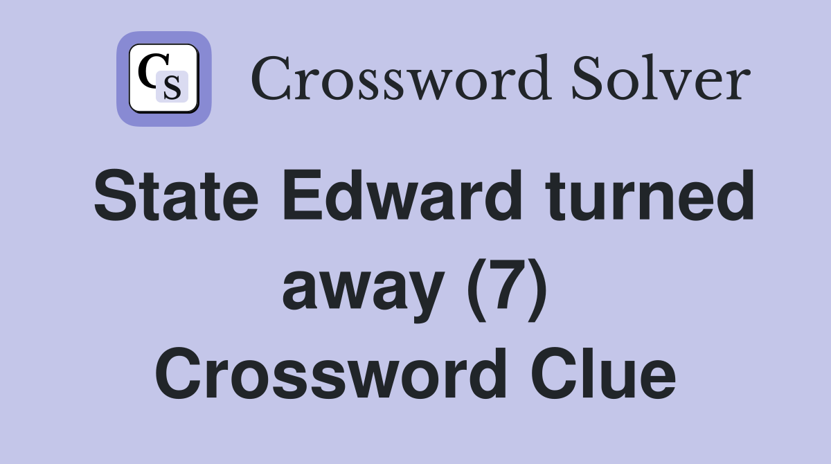 State Edward turned away (7) Crossword Clue
