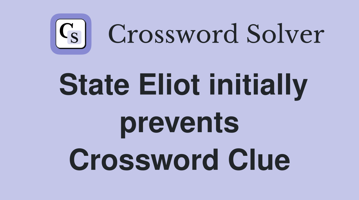 State Eliot initially prevents Crossword Clue
