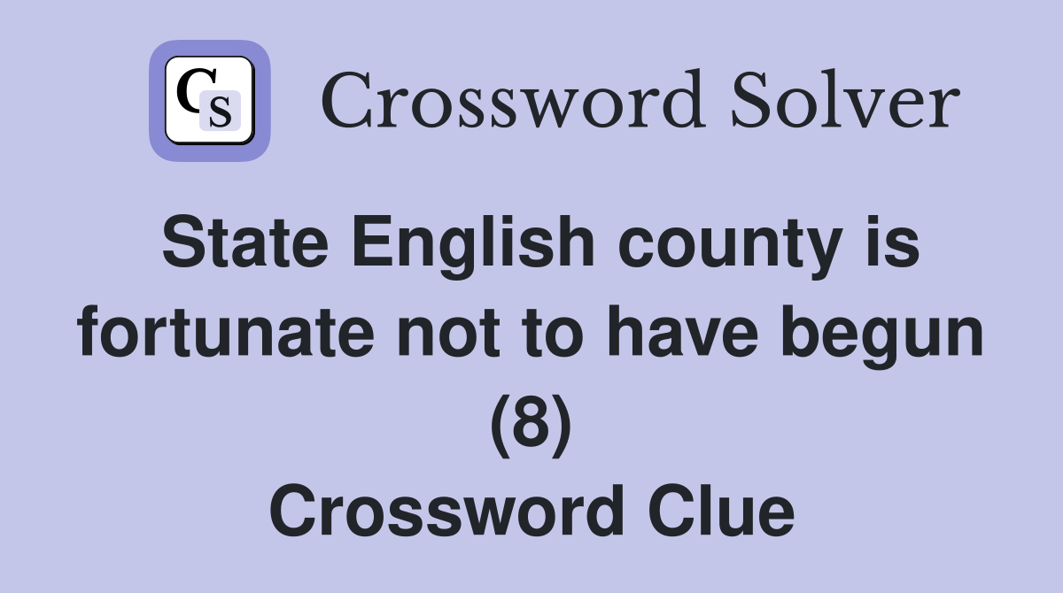 State English county is fortunate not to have begun (8) Crossword Clue
