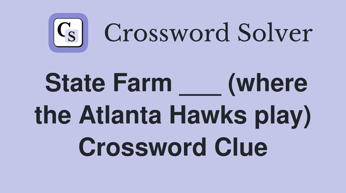 State Farm ___ (where the Atlanta Hawks play) Crossword Clue