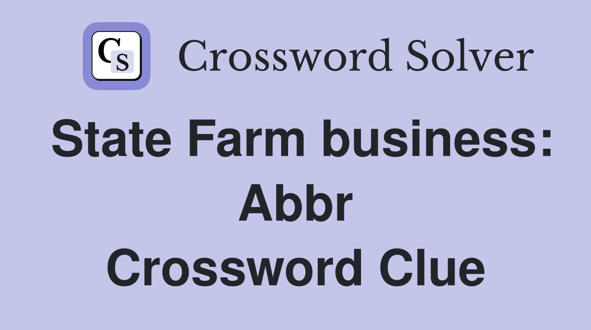 State Farm business: Abbr Crossword Clue