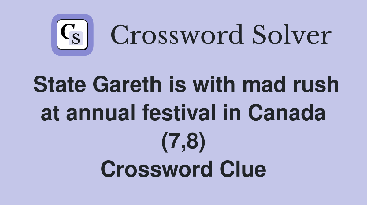 State Gareth is with mad rush at annual festival in Canada (7,8) Crossword Clue
