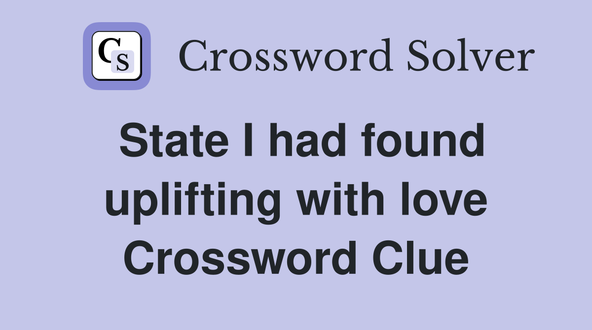 State I had found uplifting with love Crossword Clue