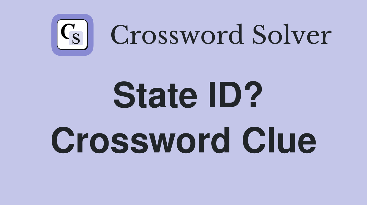 State ID? Crossword Clue
