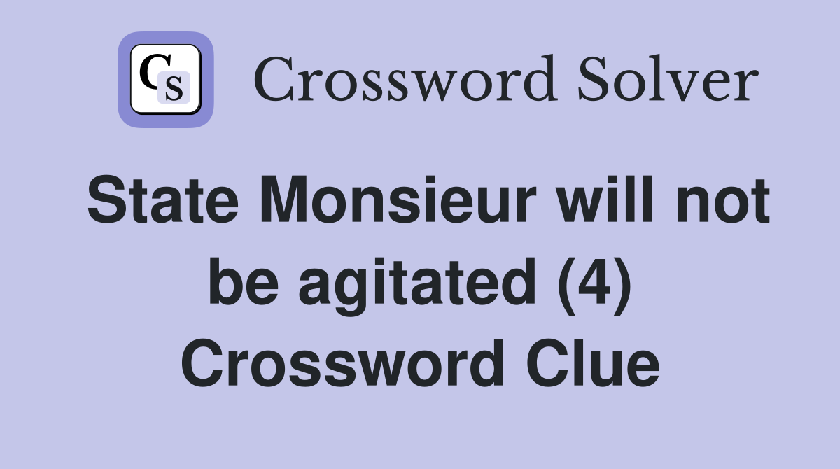 State Monsieur will not be agitated (4) Crossword Clue