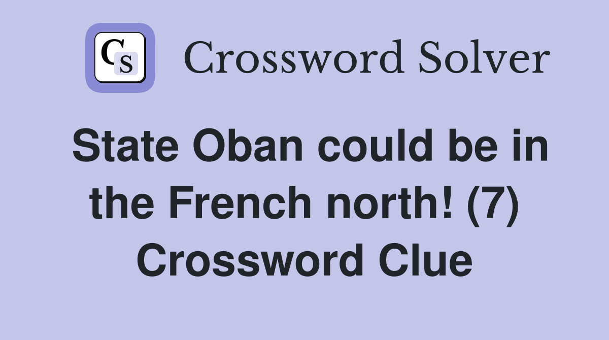 State Oban could be in the French north! (7) Crossword Clue