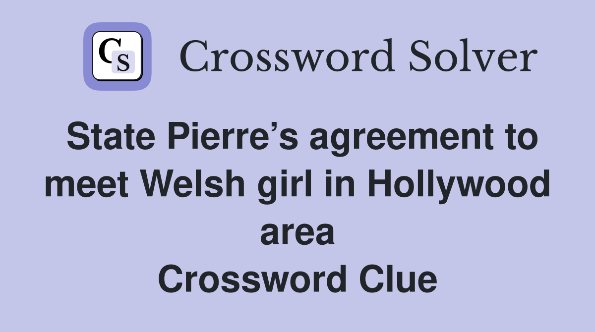 State Pierre’s agreement to meet Welsh girl in Hollywood area Crossword Clue