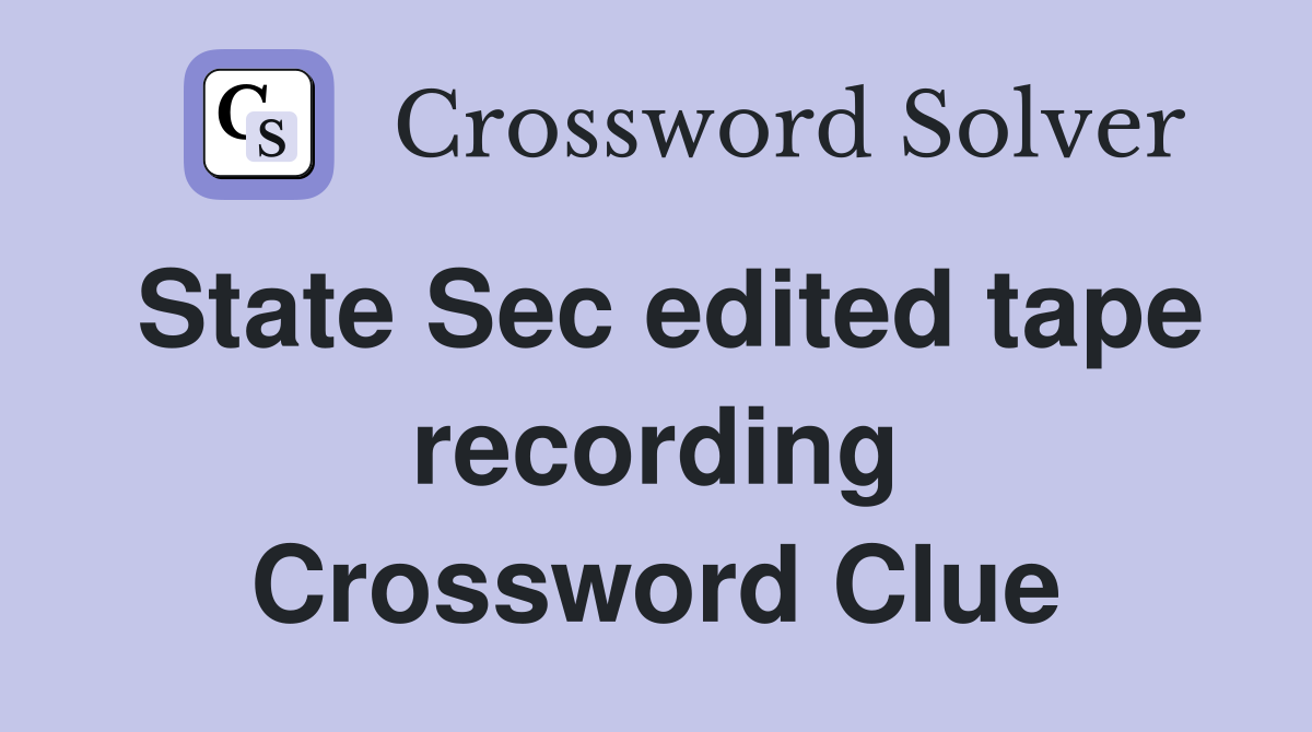 State Sec edited tape recording Crossword Clue