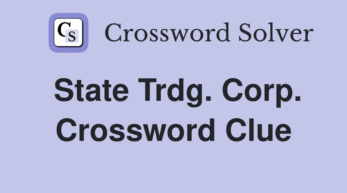 State Trdg. Corp. Crossword Clue