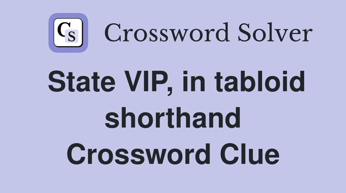 State VIP, in tabloid shorthand Crossword Clue