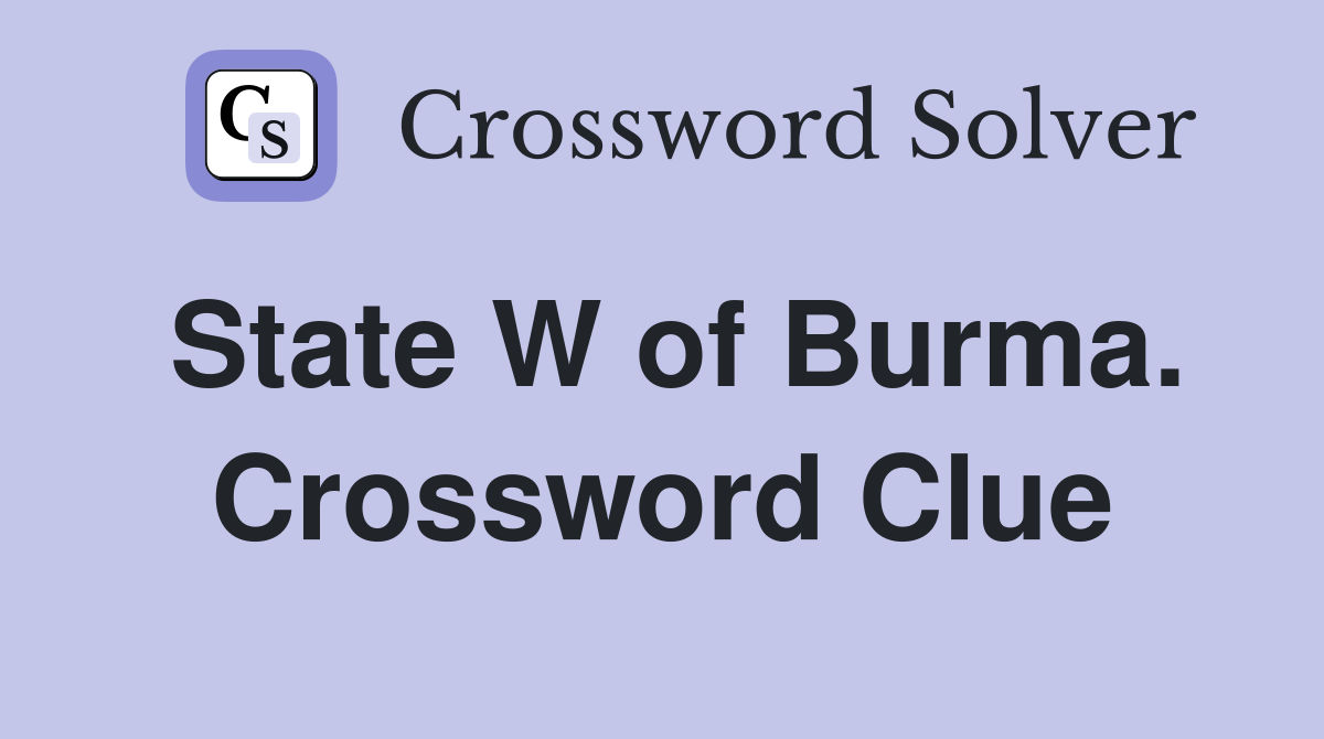 State W of Burma. Crossword Clue