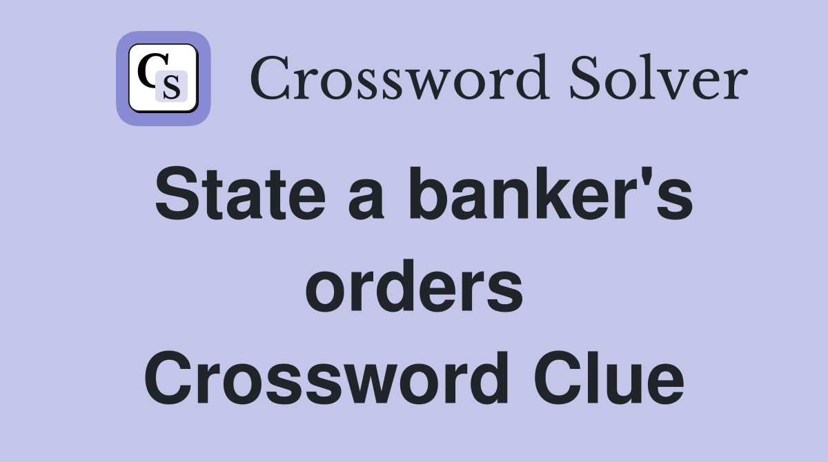 State a banker's orders Crossword Clue
