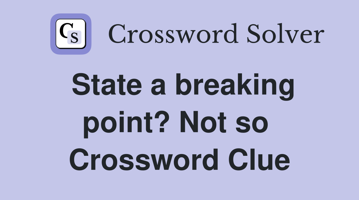 State a breaking point? Not so  Crossword Clue
