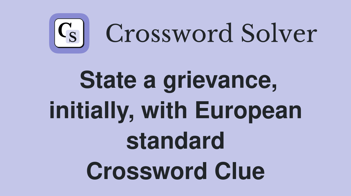 State a grievance, initially, with European standard Crossword Clue