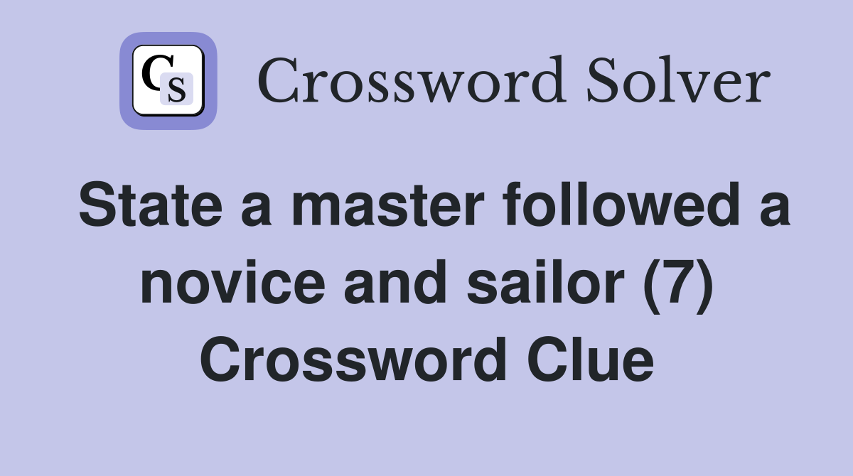 State a master followed a novice and sailor (7) Crossword Clue