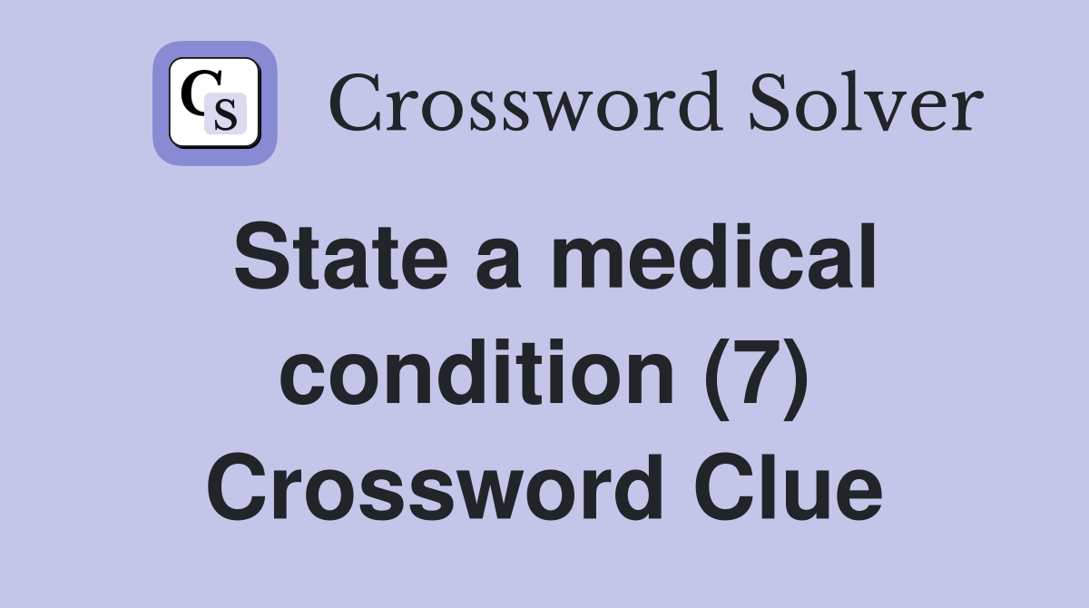 State a medical condition (7) Crossword Clue