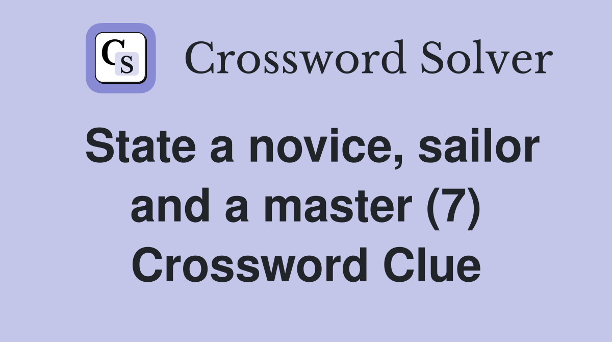 State a novice, sailor and a master (7) Crossword Clue