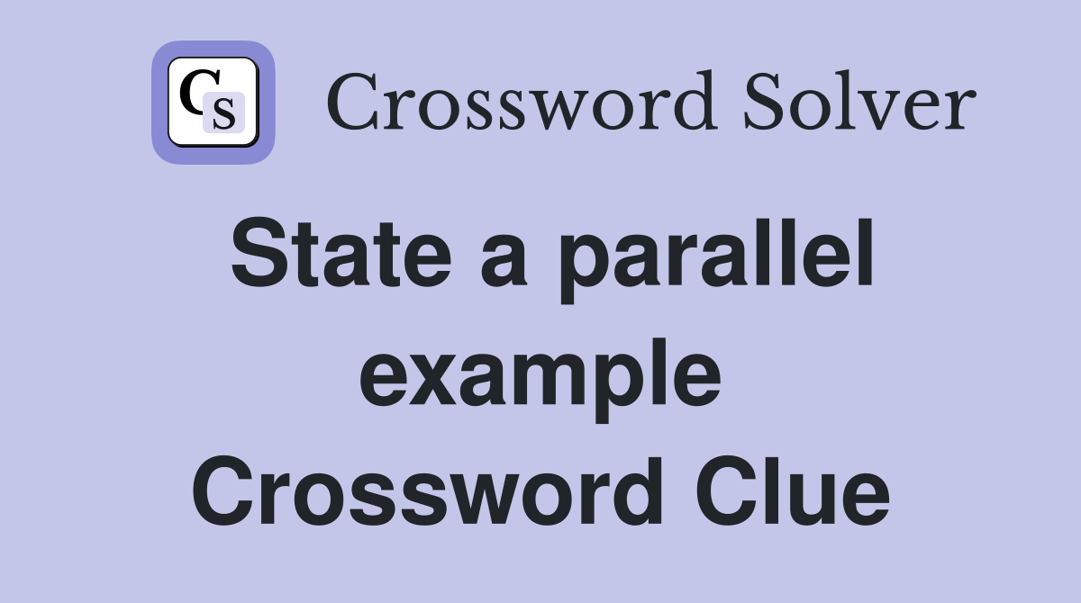 State a parallel example Crossword Clue