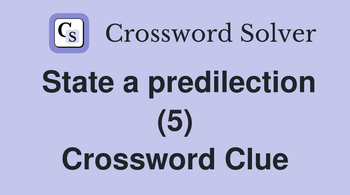 State a predilection (5) Crossword Clue