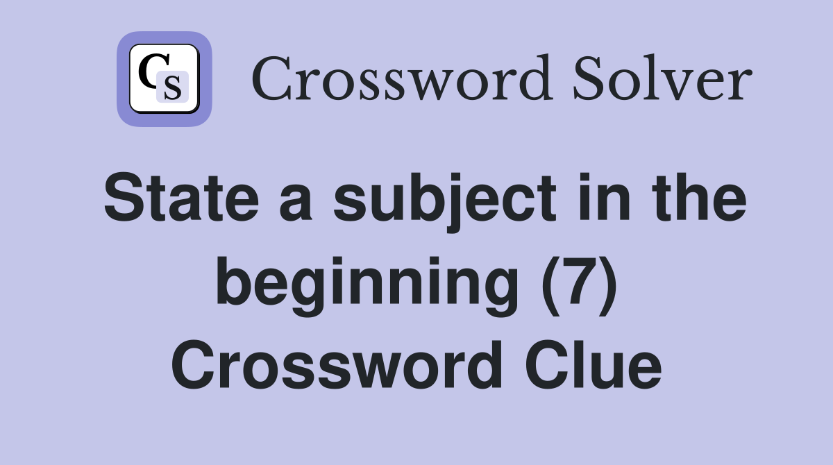 State a subject in the beginning (7) Crossword Clue