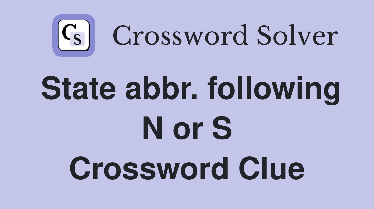 State abbr. following N or S Crossword Clue