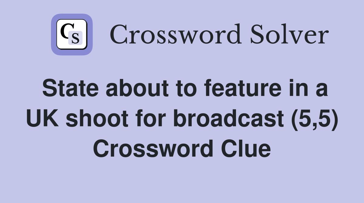State about to feature in a UK shoot for broadcast (5,5) Crossword Clue