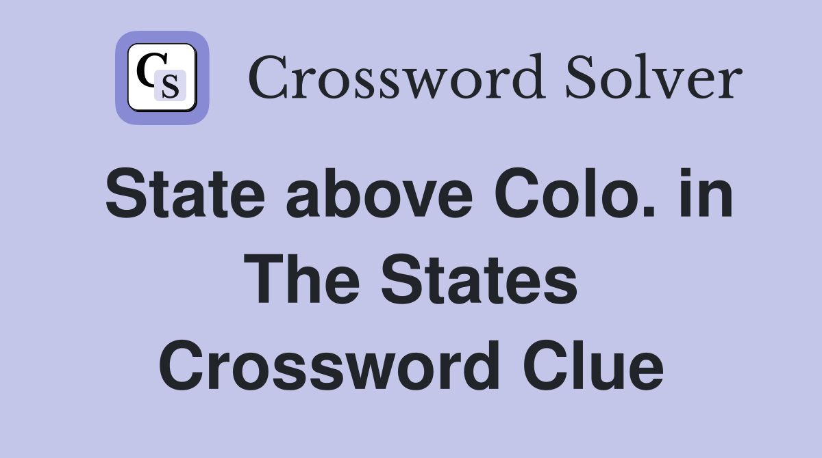 State above Colo. in The States Crossword Clue