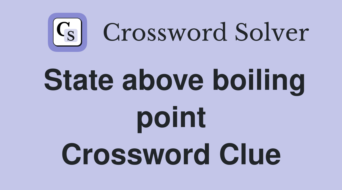State above boiling point Crossword Clue
