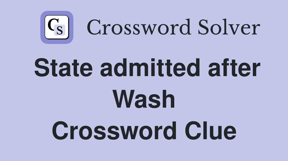 State admitted after Wash Crossword Clue