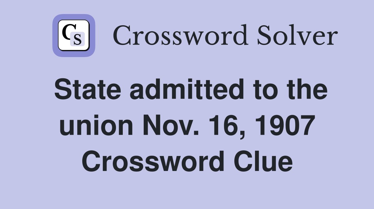 State admitted to the union Nov. 16, 1907 Crossword Clue