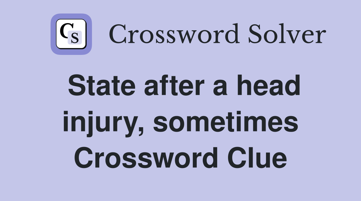 State after a head injury, sometimes Crossword Clue