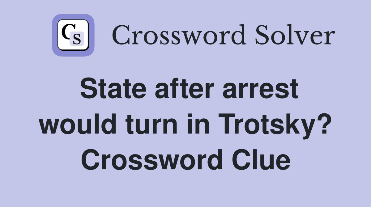 State after arrest would turn in Trotsky? Crossword Clue