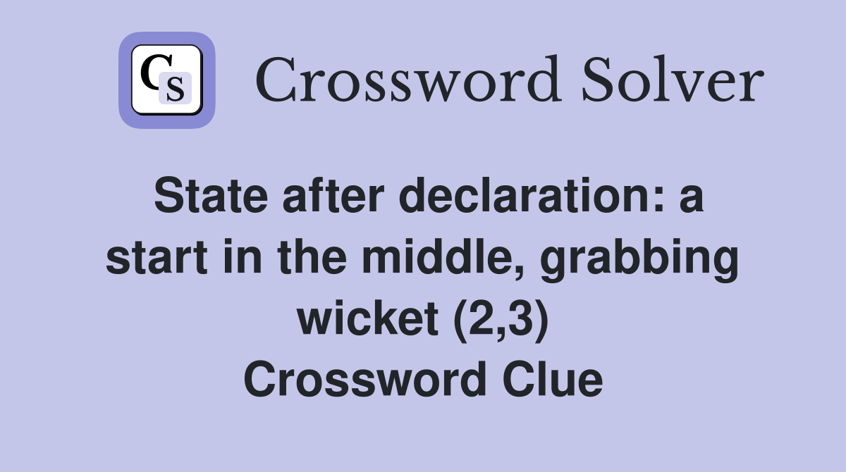State after declaration: a start in the middle, grabbing wicket (2,3) Crossword Clue