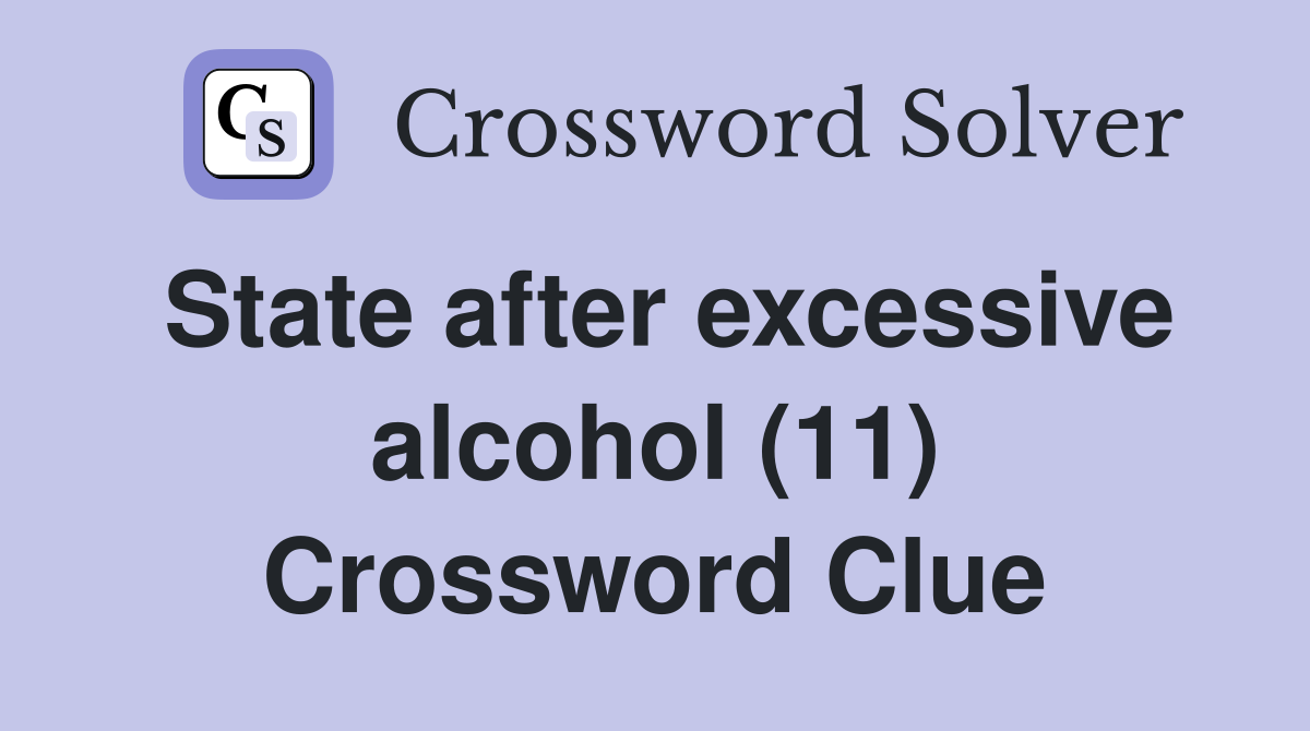 State after excessive alcohol (11) Crossword Clue