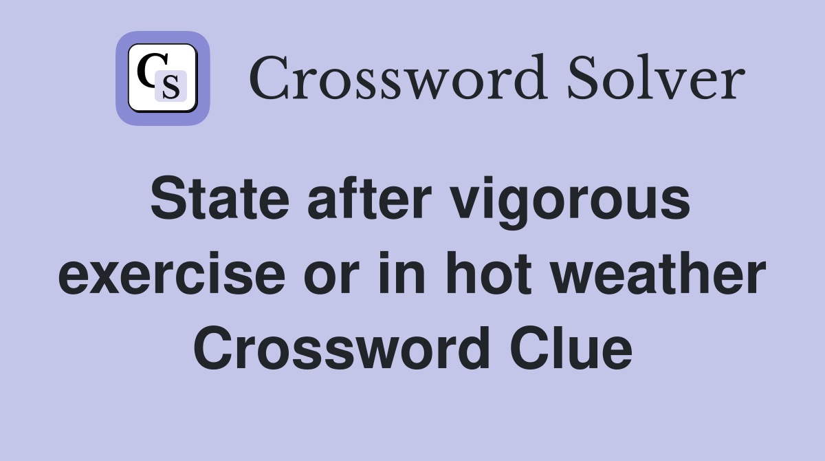 State after vigorous exercise or in hot weather Crossword Clue