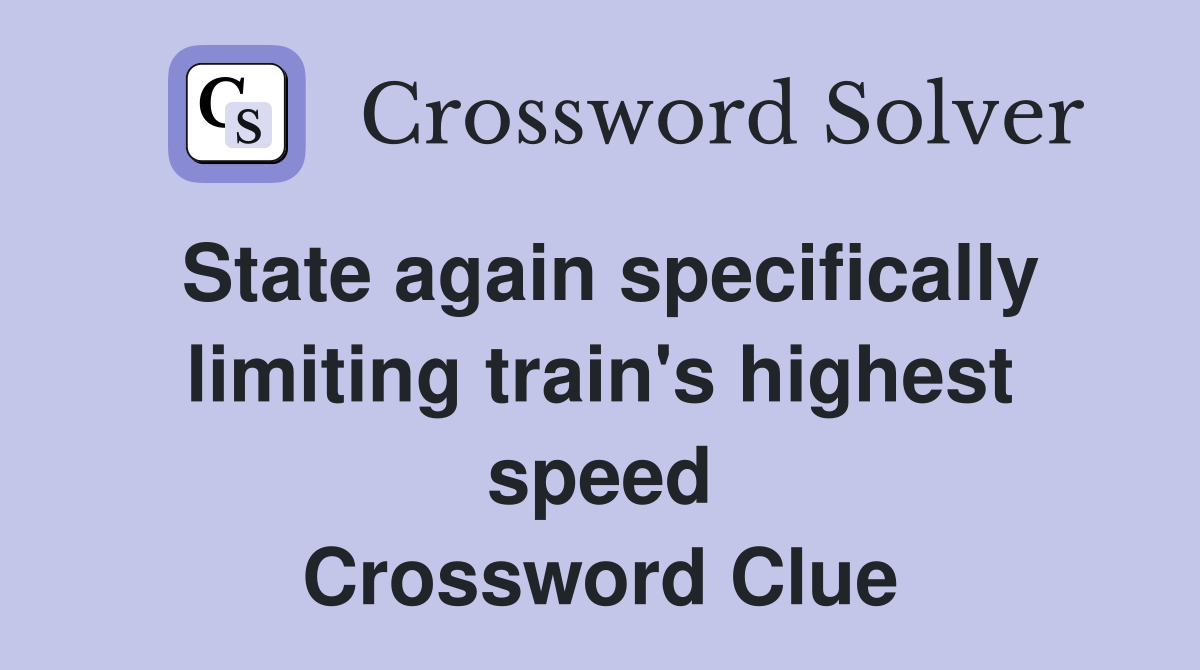State again specifically limiting train's highest speed Crossword Clue