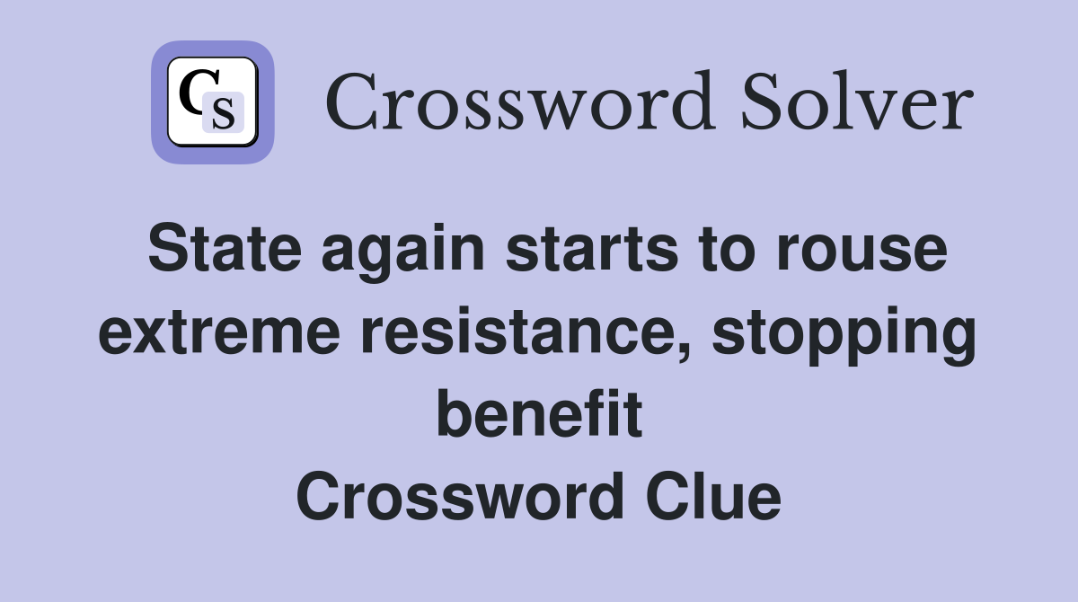 State again starts to rouse extreme resistance, stopping benefit Crossword Clue