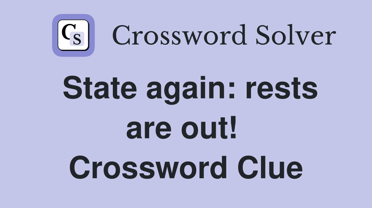 State again: rests are out!  Crossword Clue