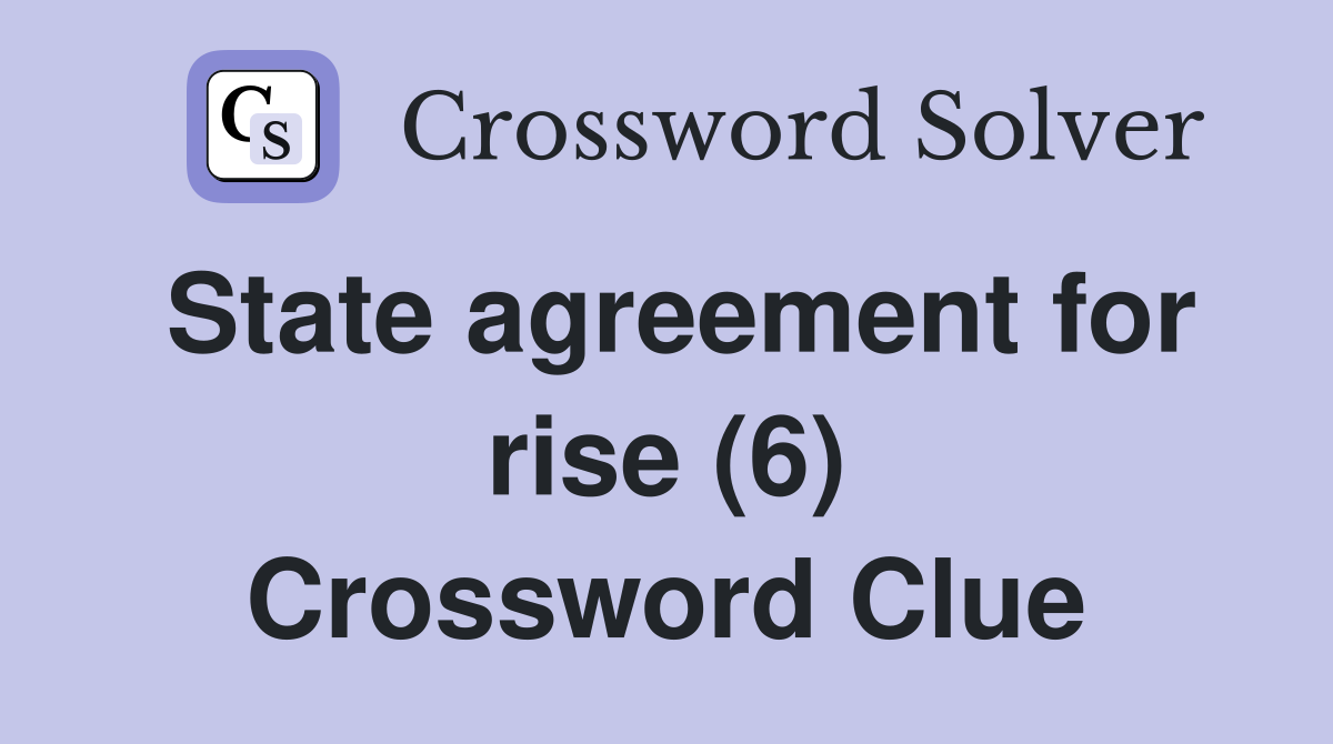 State agreement for rise (6) Crossword Clue