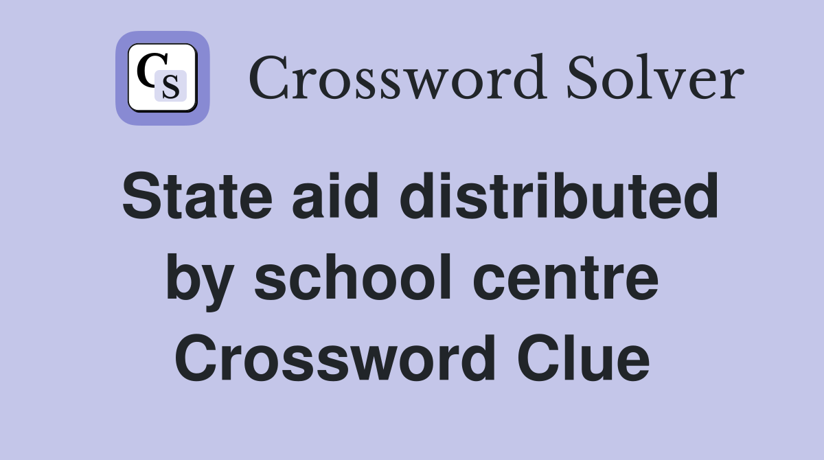 State aid distributed by school centre Crossword Clue