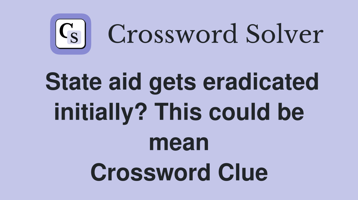 State aid gets eradicated initially? This could be mean Crossword Clue
