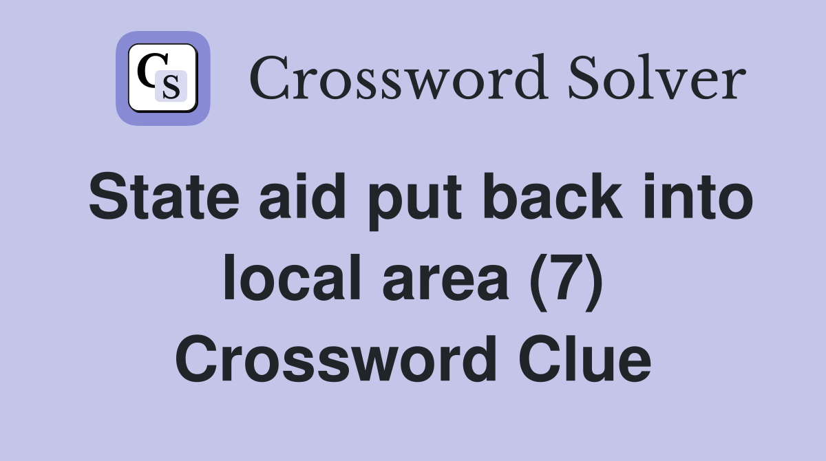 State aid put back into local area (7) Crossword Clue