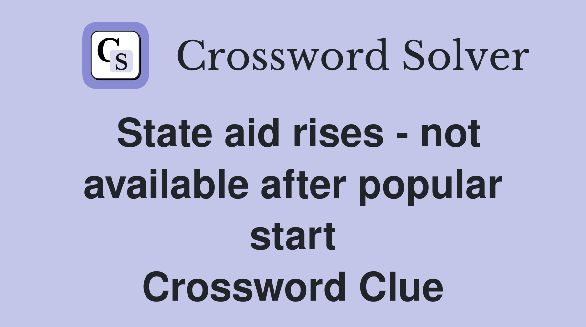 State aid rises - not available after popular start Crossword Clue