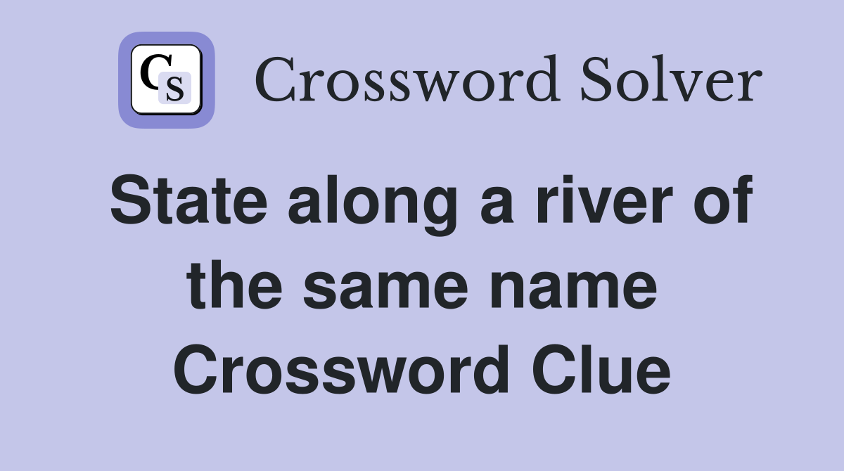 State along a river of the same name Crossword Clue