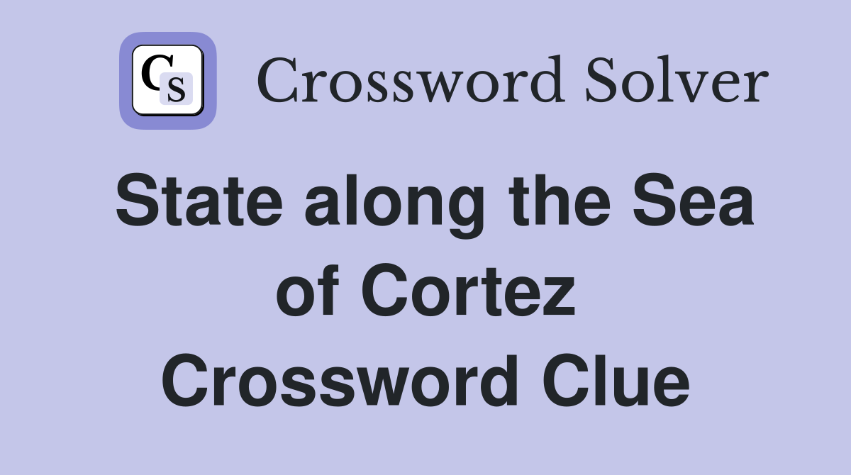 State along the Sea of Cortez Crossword Clue