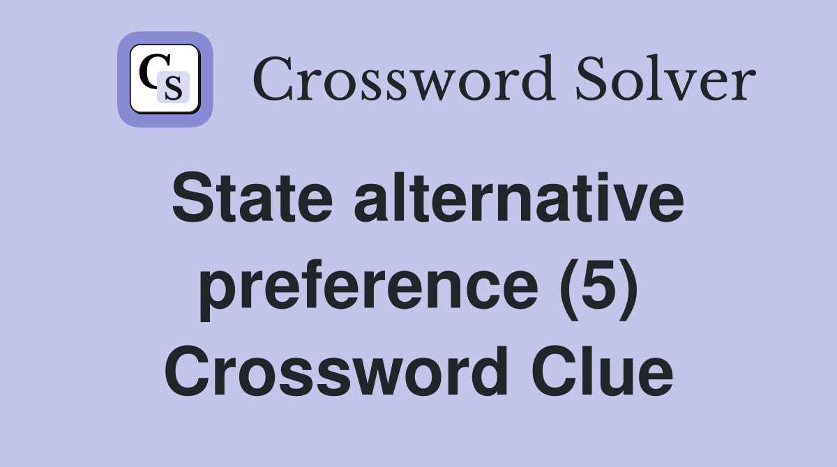 State alternative preference (5) Crossword Clue