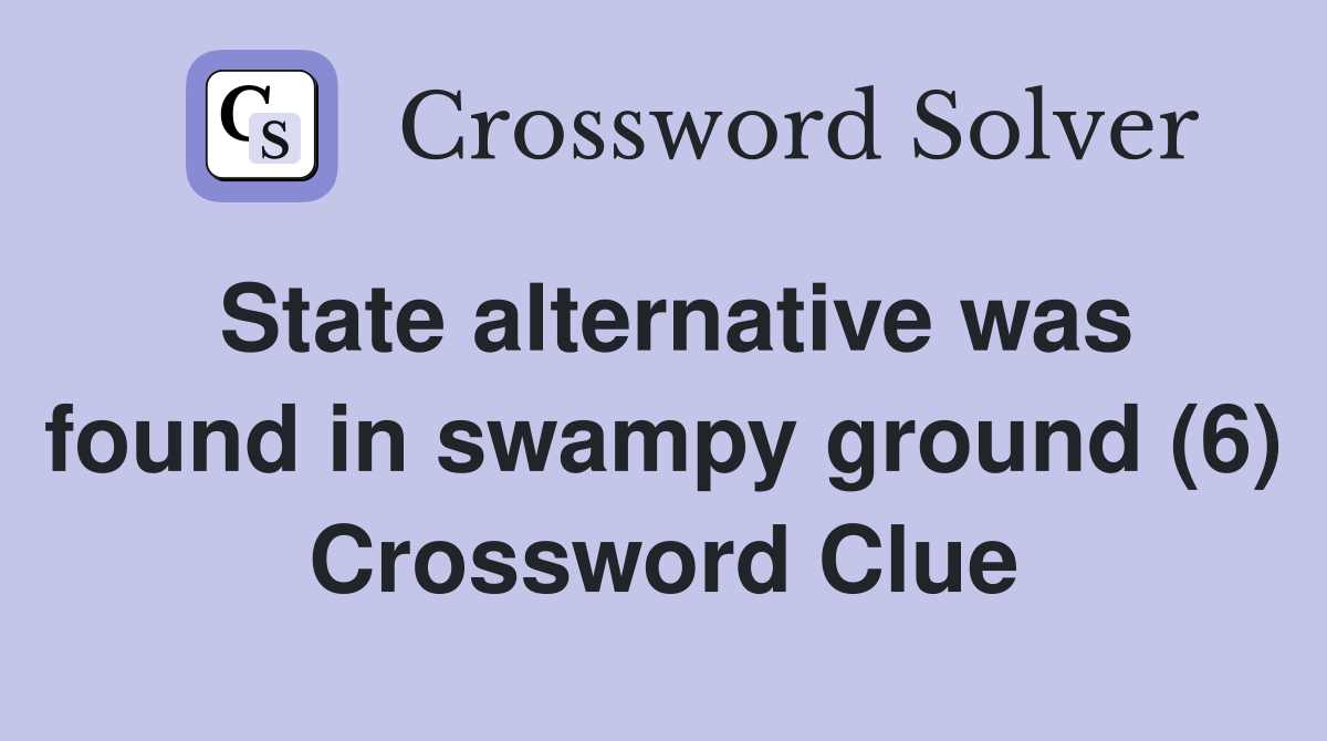 State alternative was found in swampy ground (6) Crossword Clue