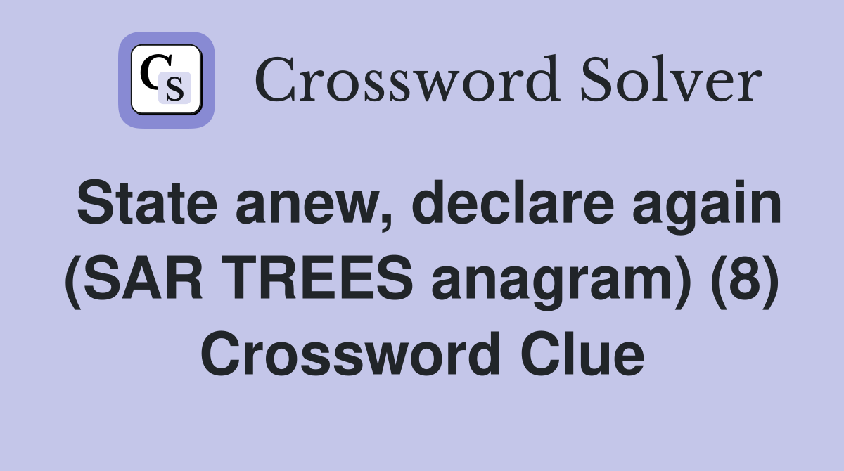 State anew, declare again (SAR TREES anagram) (8) Crossword Clue