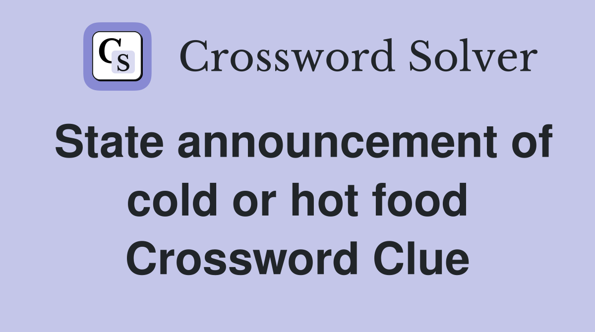 State announcement of cold or hot food Crossword Clue
