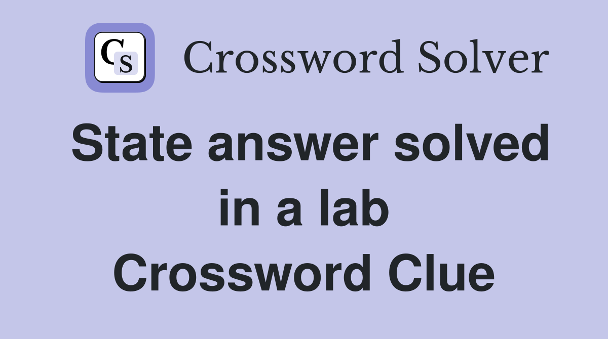 State answer solved in a lab Crossword Clue